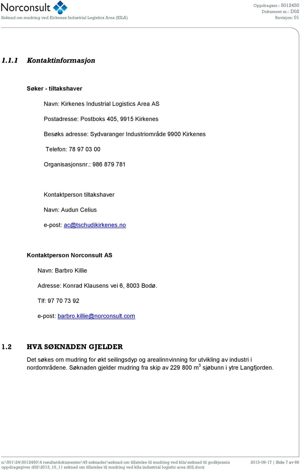 1.1.1 Kontaktinformasjon Søker - tiltakshaver Navn: Kirkenes Industrial Logistics Area AS Postadresse: Postboks 405, 9915 Kirkenes Besøks adresse: Sydvaranger Industriområde 9900 Kirkenes Telefon: 78