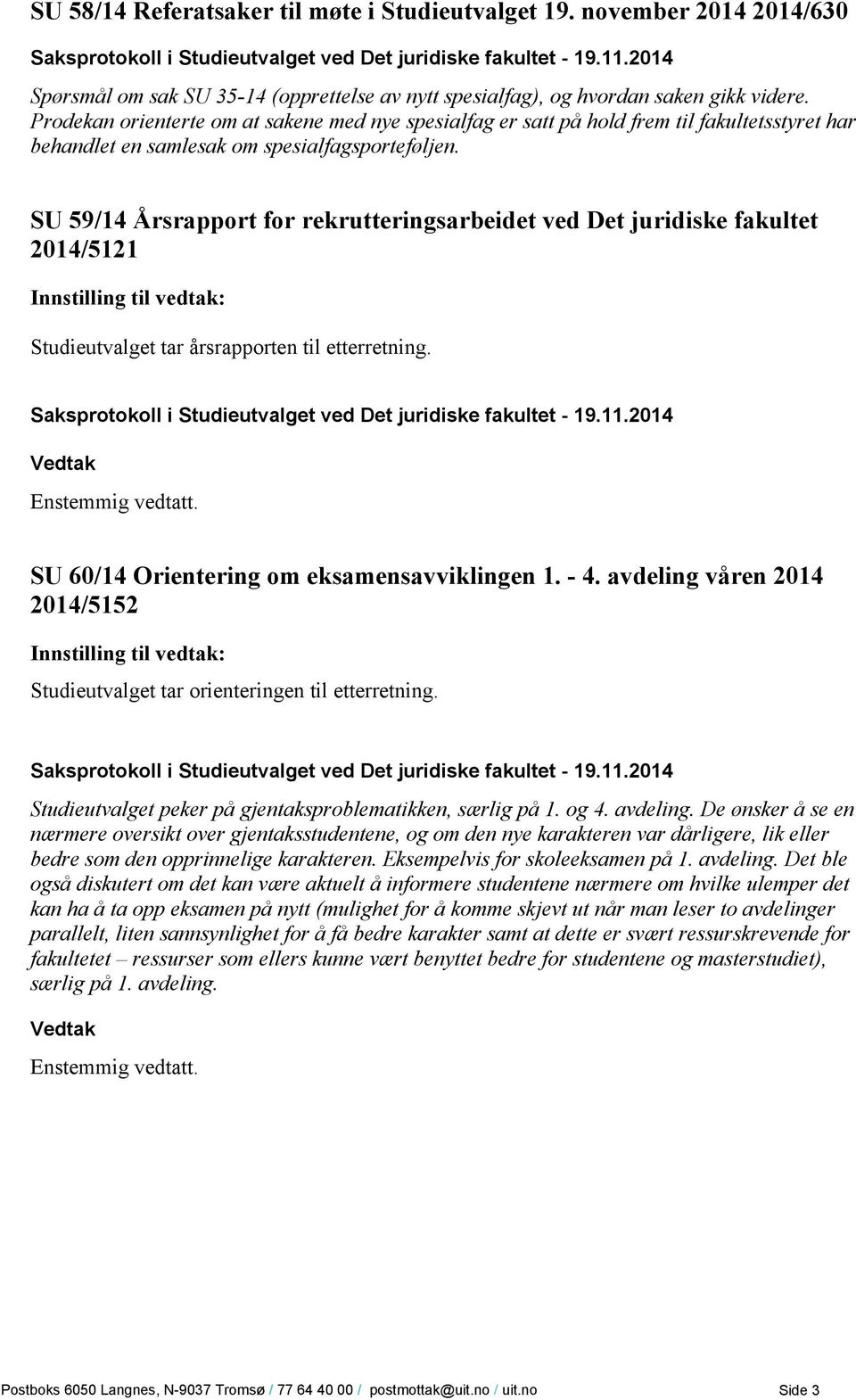 SU 59/14 Årsrapport for rekrutteringsarbeidet ved Det juridiske fakultet 2014/5121 Studieutvalget tar årsrapporten til etterretning. SU 60/14 Orientering om eksamensavviklingen 1. - 4.