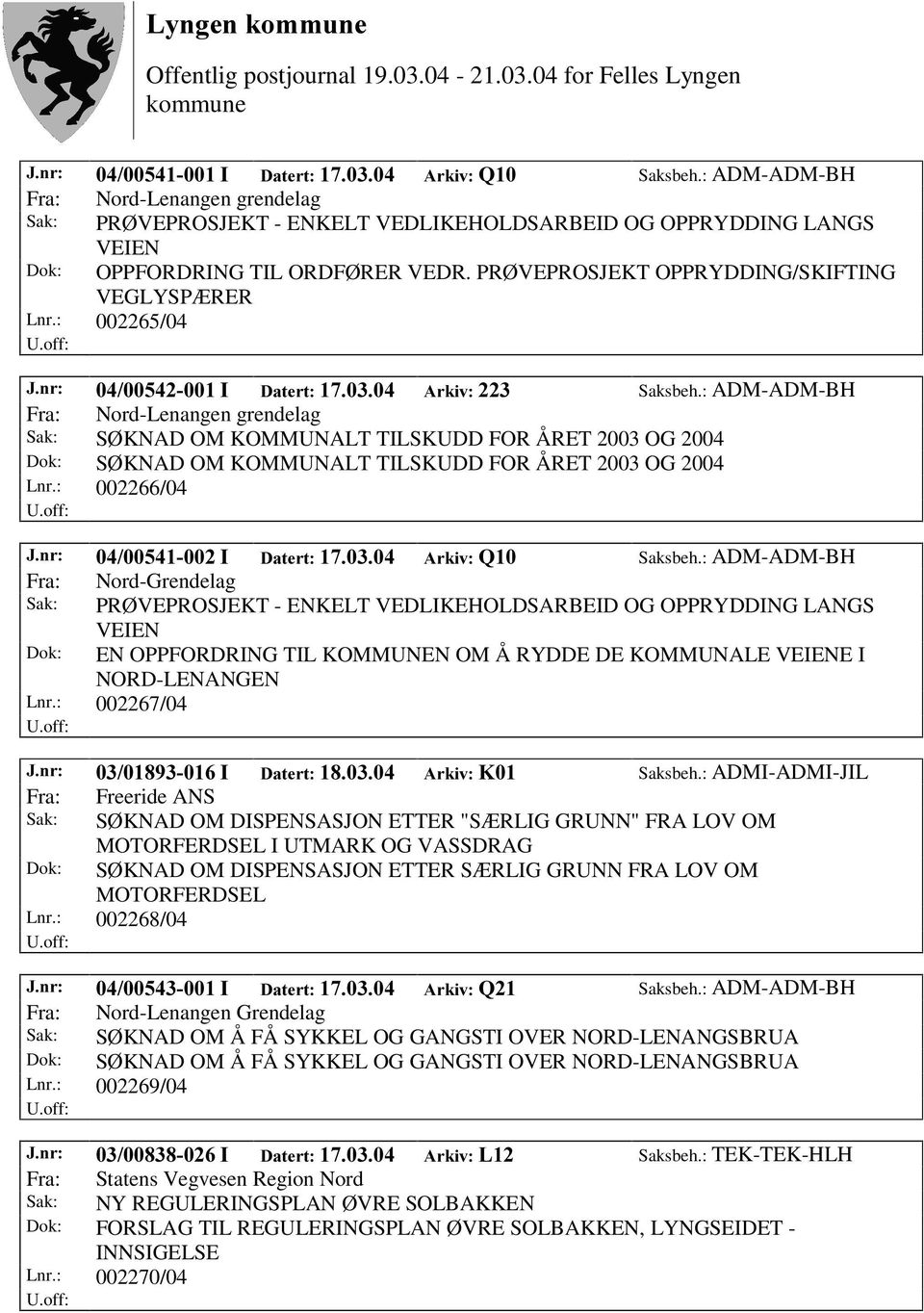 : ADM-ADM-BH Fra: Nord-Lenangen grendelag Sak: SØ KNAD OM KOMMUNALT TILSKUDD FOR ÅRET 2003 OG 2004 Dok: SØ KNAD OM KOMMUNALT TILSKUDD FOR ÅRET 2003 OG 2004 Lnr.: 002266/04 -QU, 'DWHUW $UNLY4 Saksbeh.