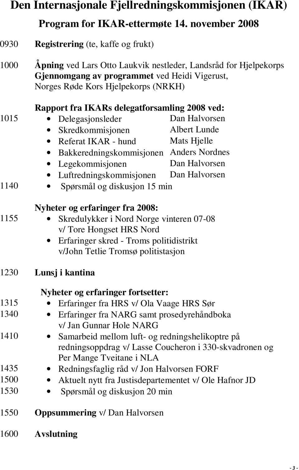 (NRKH) Rapport fra IKARs delegatforsamling 2008 ved: 1015 Delegasjonsleder Dan Halvorsen Skredkommisjonen Albert Lunde Referat IKAR - hund Mats Hjelle Bakkeredningskommisjonen Anders Nordnes