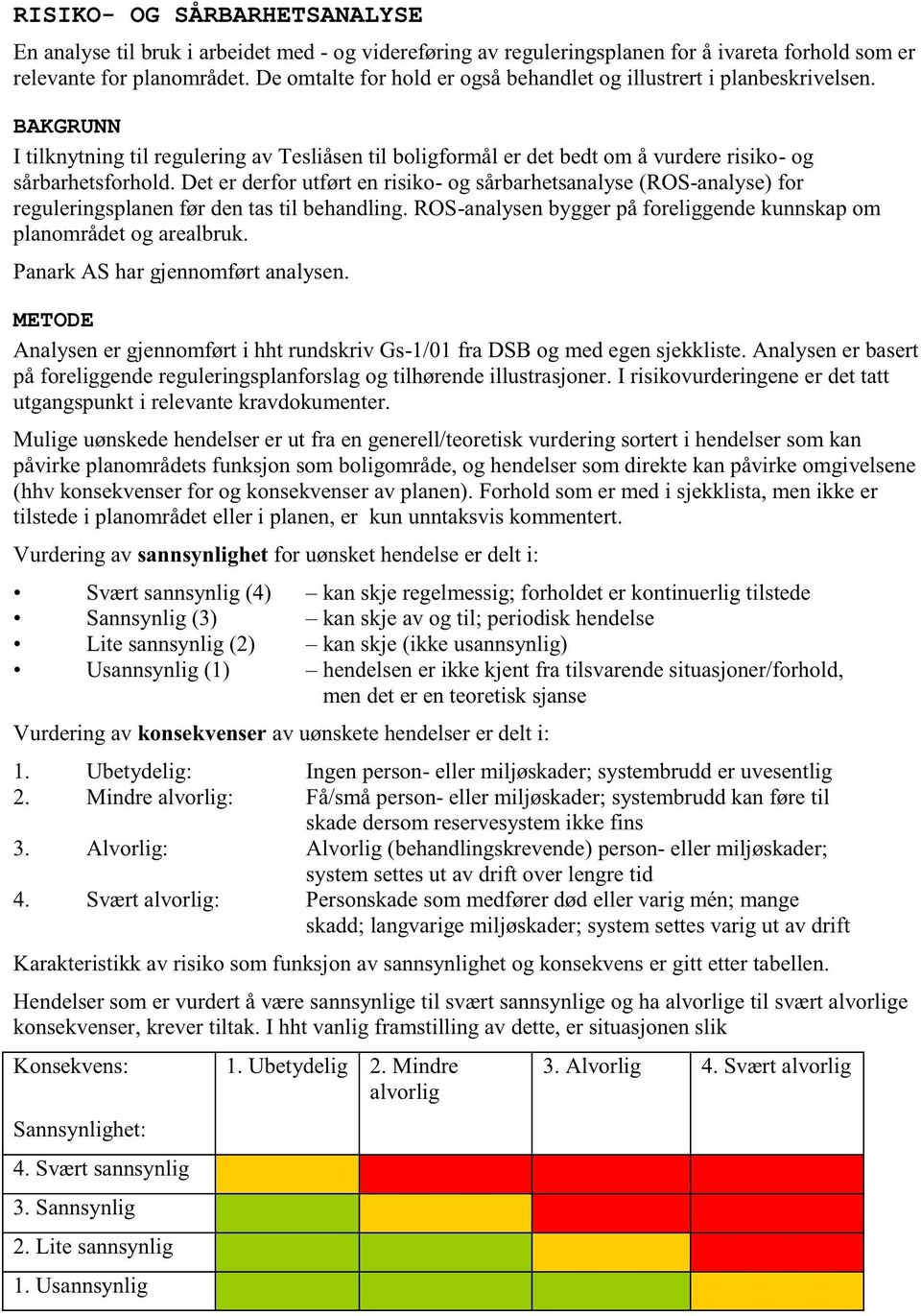 det er derforutført enrisiko- og sårbarhetsanalyse (ROS-analyse)for reguleringsplanenfør dentastil behandling.ros-analysenbyggerpåforeliggendekunnskapom planområdetog arealbruk.