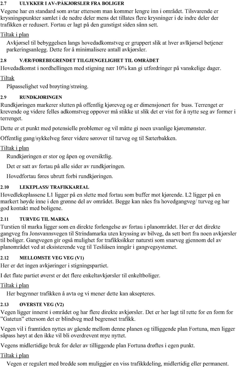 Tiltak i plan Avkjørseltil bebyggelsenlangshovedadkomstveger gruppertslik at hveravlkjørselbetjener parkeringsanlegg.dettefor å minimalisereantallavkjørsler. 2.