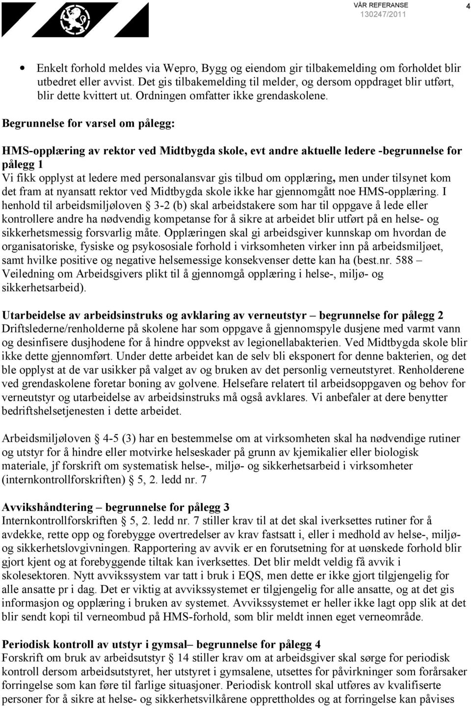 Begrunnelse for varsel om pålegg: HMS-opplæring av rektor ved Midtbygda skole, evt andre aktuelle ledere -begrunnelse for pålegg 1 Vi fikk opplyst at ledere med personalansvar gis tilbud om