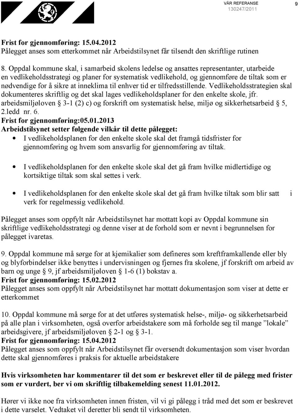 sikre at inneklima til enhver tid er tilfredsstillende. Vedlikeholdsstrategien skal dokumenteres skriftlig og det skal lages vedlikeholdsplaner for den enkelte skole, jfr.