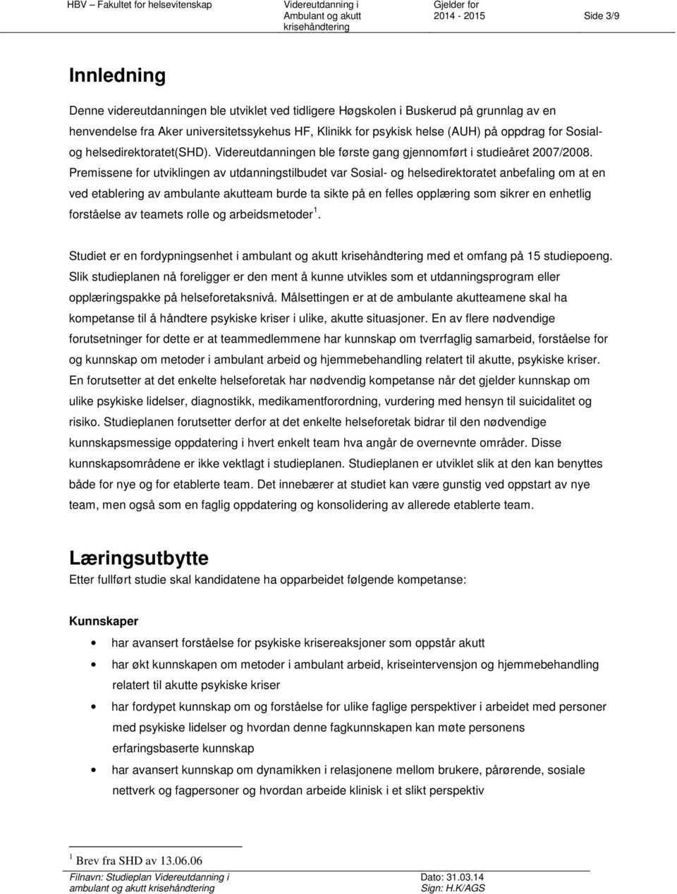 Premissene for utviklingen av utdanningstilbudet var Sosial- og helsedirektoratet anbefaling om at en ved etablering av ambulante akutteam burde ta sikte på en felles opplæring som sikrer en enhetlig