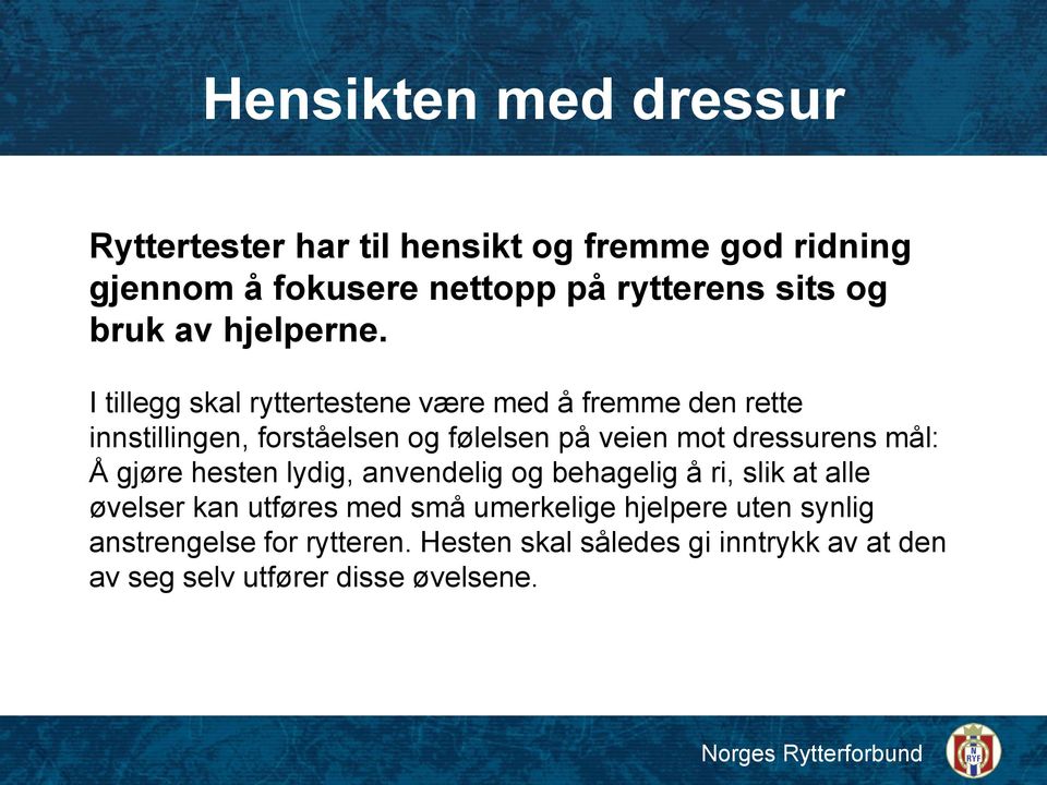 I tillegg skal ryttertestene være med å fremme den rette innstillingen, forståelsen og følelsen på veien mot dressurens