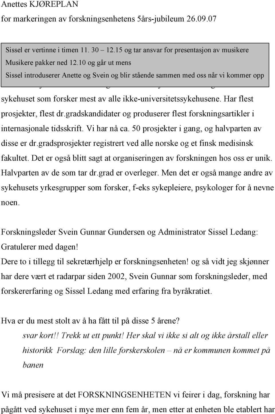 10 og går ut mens Sissel introduserer Anette og Svein og blir stående sammen med oss når vi kommer opp Sørlandet sykehus utmerker seg innen norsk sykehusforskning.