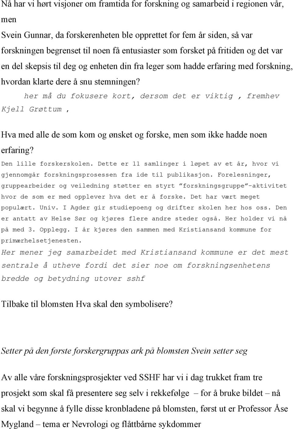 her må du fokusere kort, dersom det er viktig, fremhev Kjell Grøttum, Hva med alle de som kom og ønsket og forske, men som ikke hadde noen erfaring? Den lille forskerskolen.