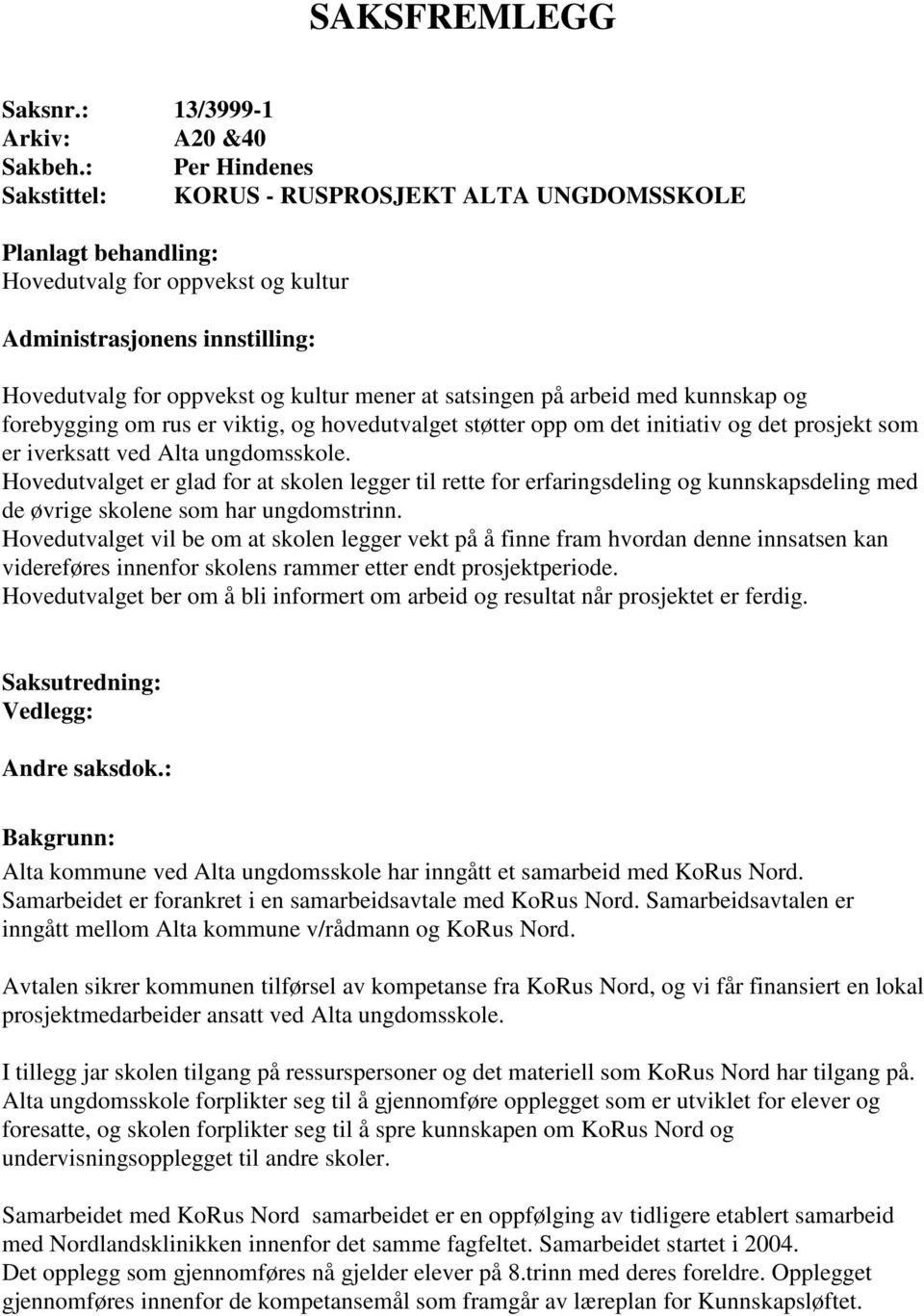 satsingen på arbeid med kunnskap og forebygging om rus er viktig, og hovedutvalget støtter opp om det initiativ og det prosjekt som er iverksatt ved Alta ungdomsskole.