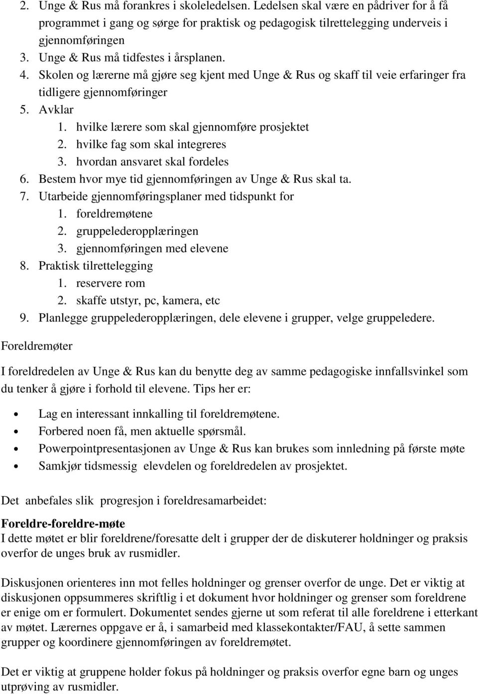 hvilke lærere som skal gjennomføre prosjektet 2. hvilke fag som skal integreres 3. hvordan ansvaret skal fordeles 6. Bestem hvor mye tid gjennomføringen av Unge & Rus skal ta. 7.