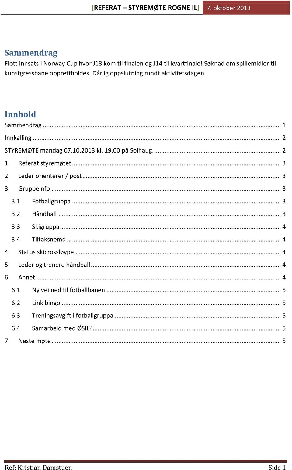 .. 3 2 Leder orienterer / post... 3 3 Gruppeinfo... 3 3.1 Fotballgruppa... 3 3.2 Håndball... 3 3.3 Skigruppa... 4 3.4 Tiltaksnemd... 4 4 Status skicrossløype.