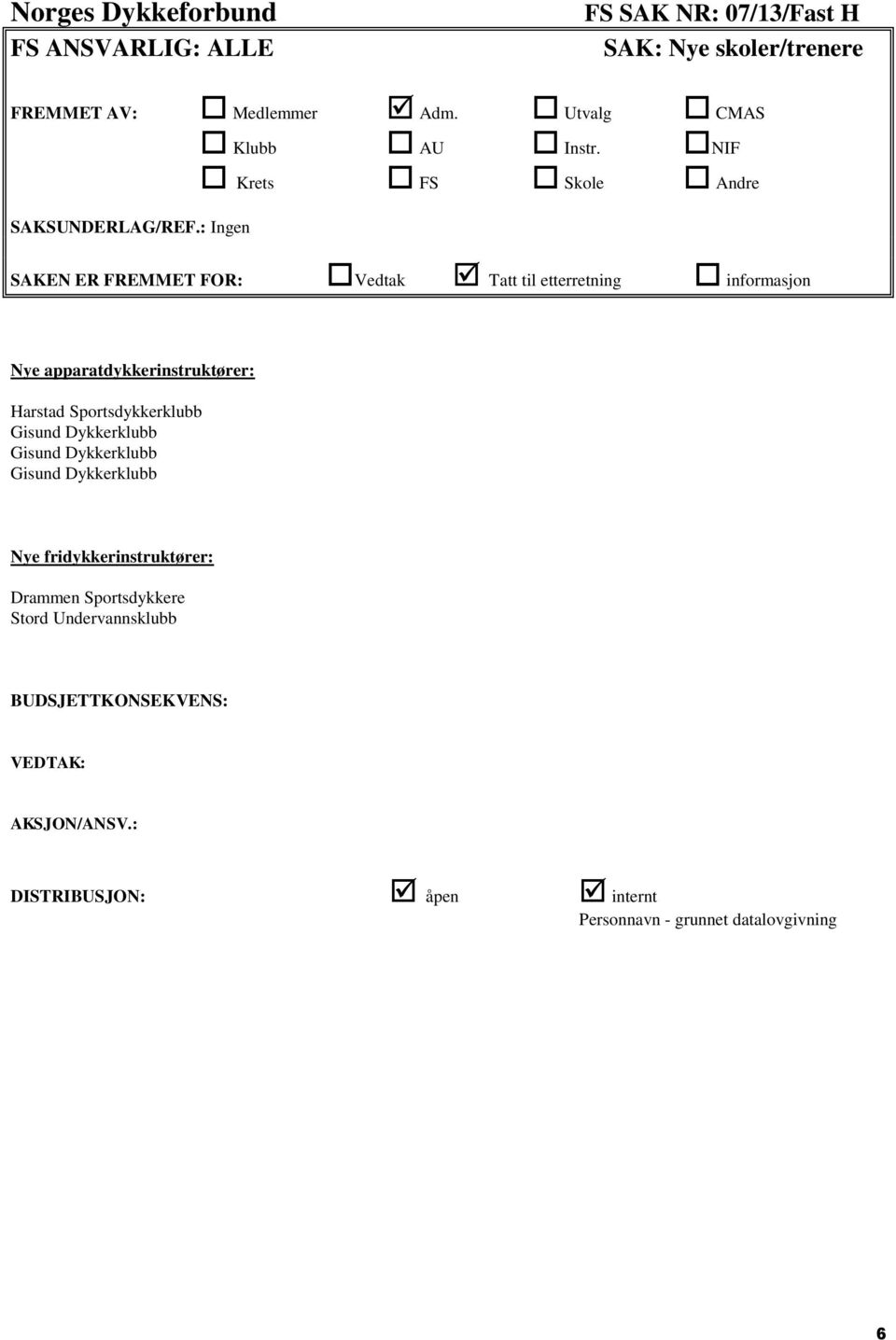 : Ingen SAKEN ER FREMMET FOR: Vedtak Tatt til etterretning informasjon Nye apparatdykkerinstruktører: Harstad Sportsdykkerklubb Gisund