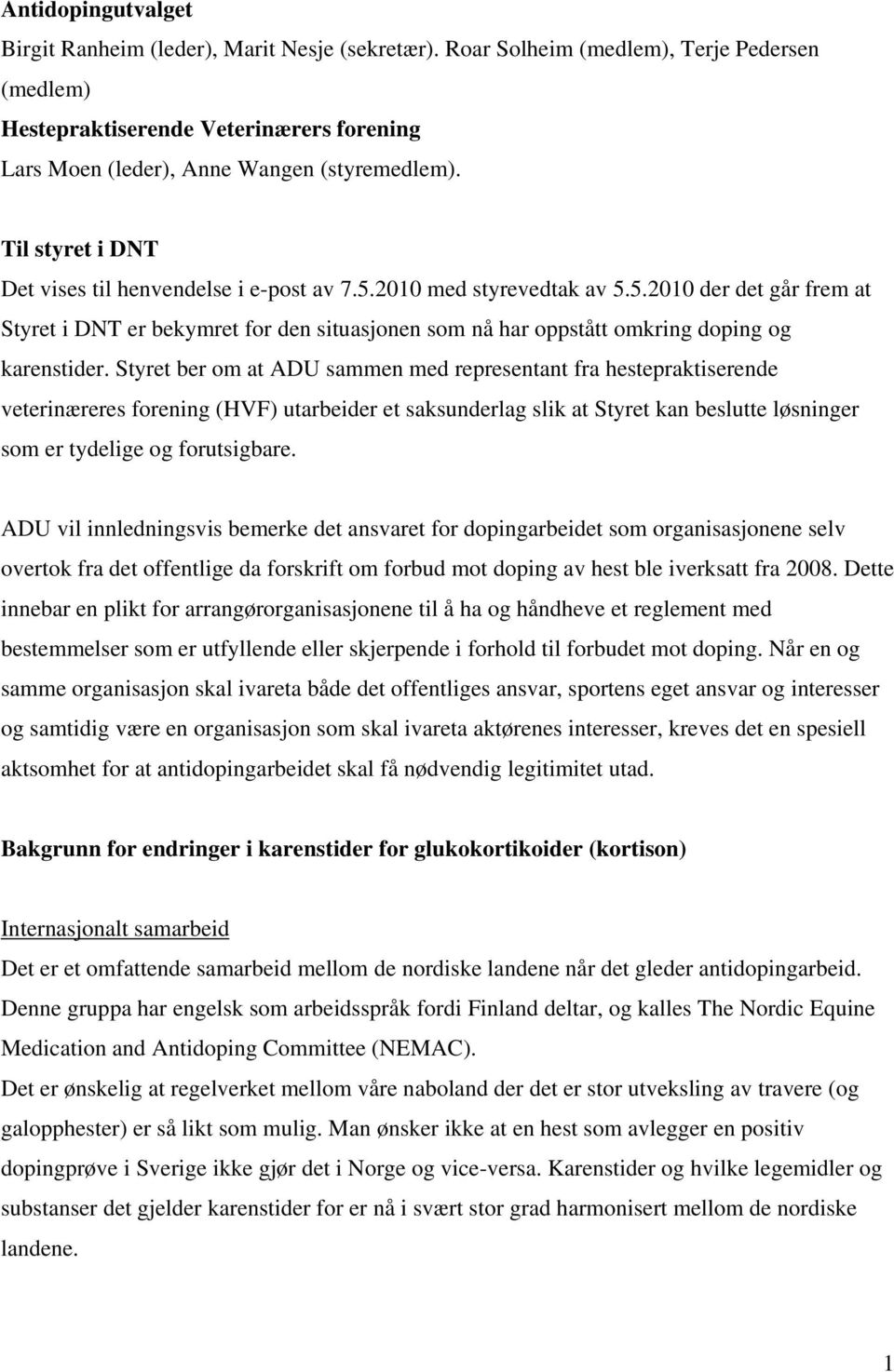 Styret ber om at ADU sammen med representant fra hestepraktiserende veterinæreres forening (HVF) utarbeider et saksunderlag slik at Styret kan beslutte løsninger som er tydelige og forutsigbare.