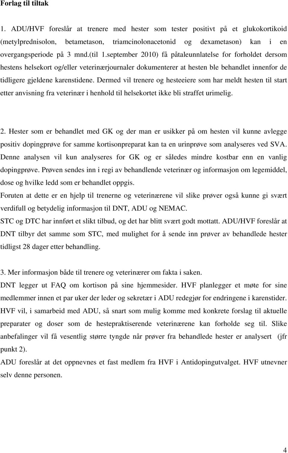 september 2010) få påtaleunnlatelse for forholdet dersom hestens helsekort og/eller veterinærjournaler dokumenterer at hesten ble behandlet innenfor de tidligere gjeldene karenstidene.