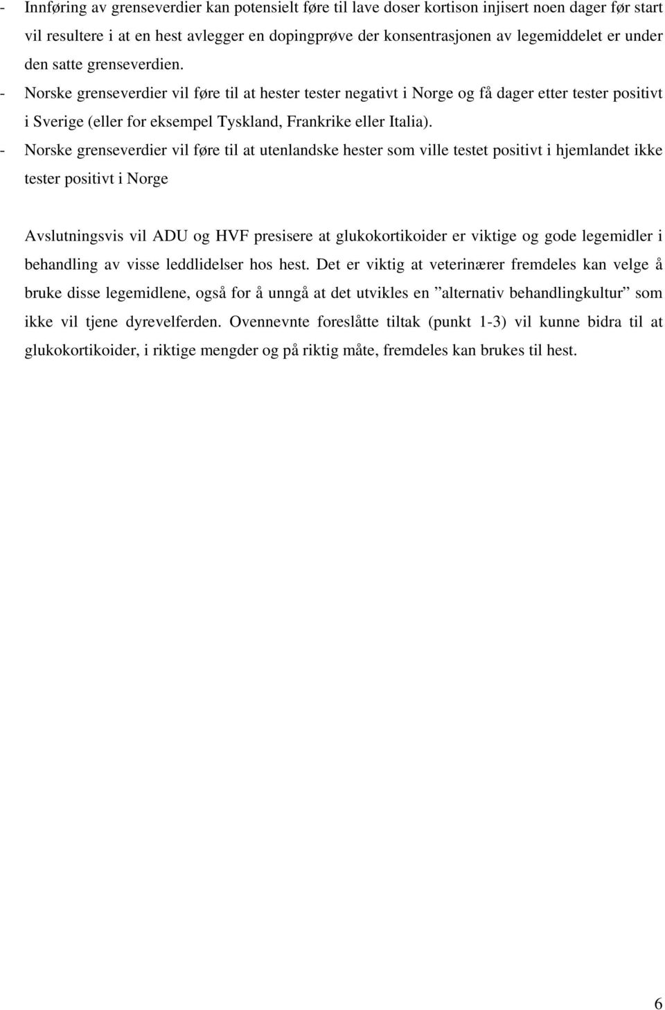 - Norske grenseverdier vil føre til at utenlandske hester som ville testet positivt i hjemlandet ikke tester positivt i Norge Avslutningsvis vil ADU og HVF presisere at glukokortikoider er viktige og