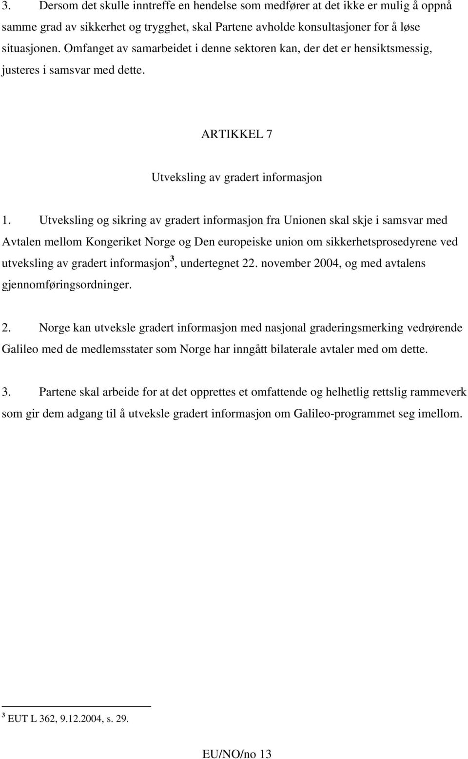 Utveksling og sikring av gradert informasjon fra Unionen skal skje i samsvar med Avtalen mellom Kongeriket Norge og Den europeiske union om sikkerhetsprosedyrene ved utveksling av gradert informasjon