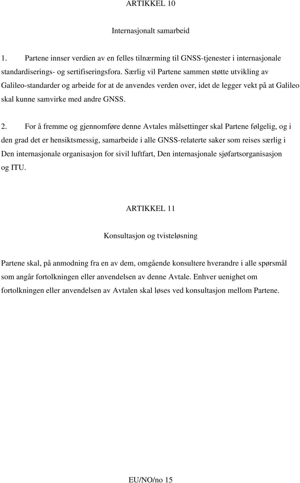 For å fremme og gjennomføre denne Avtales målsettinger skal Partene følgelig, og i den grad det er hensiktsmessig, samarbeide i alle GNSS-relaterte saker som reises særlig i Den internasjonale