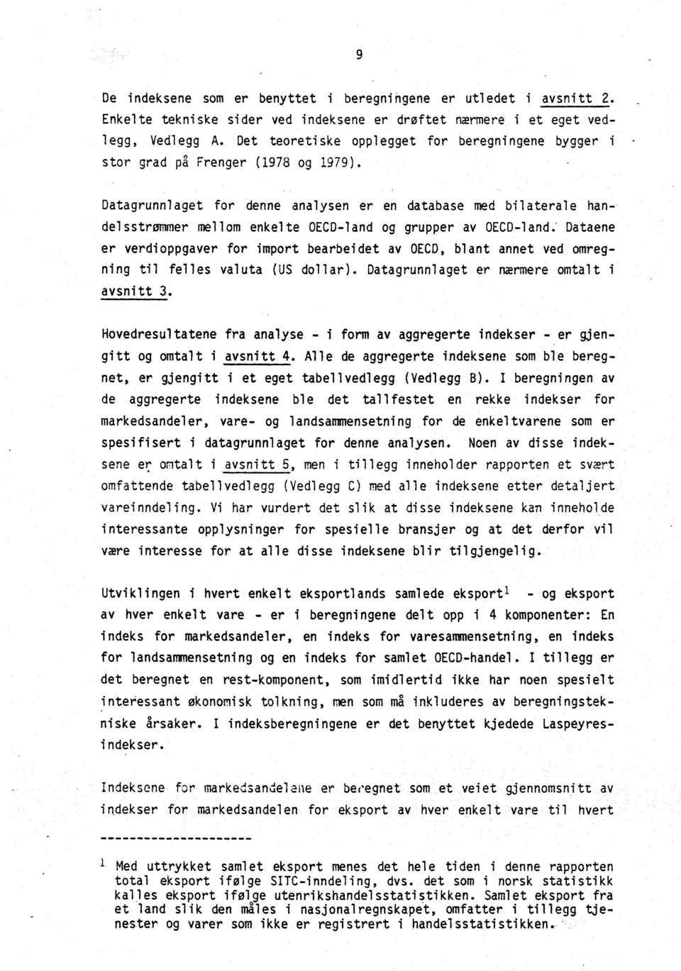 Datagrunniaget for denne analysers er en database med bilaterale handelsstrommer mellom enkelte land og grupper av land.