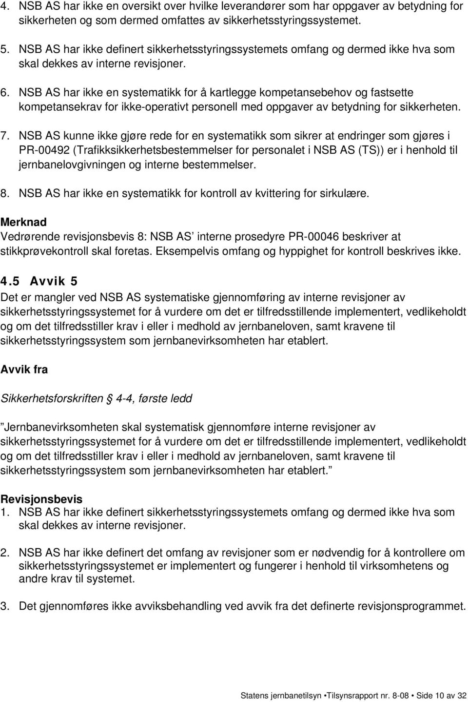 NSB AS har ikke en systematikk for å kartlegge kompetansebehov og fastsette kompetansekrav for ikke-operativt personell med oppgaver av betydning for sikkerheten. 7.