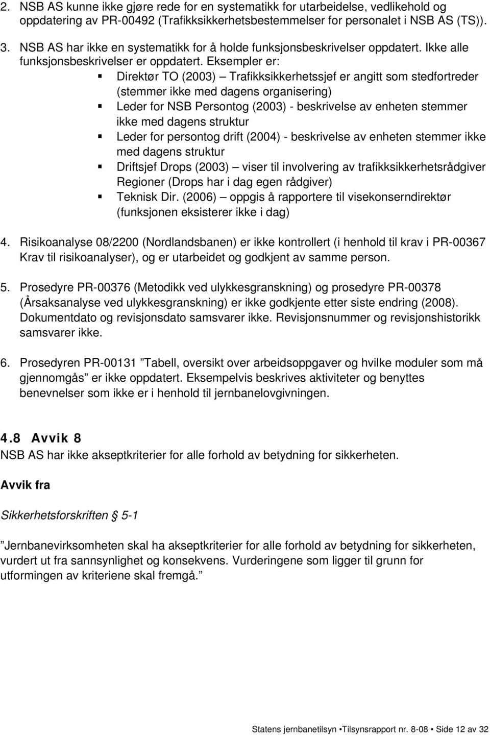 Eksempler er: Direktør TO (2003) Trafikksikkerhetssjef er angitt som stedfortreder (stemmer ikke med dagens organisering) Leder for NSB Persontog (2003) - beskrivelse av enheten stemmer ikke med