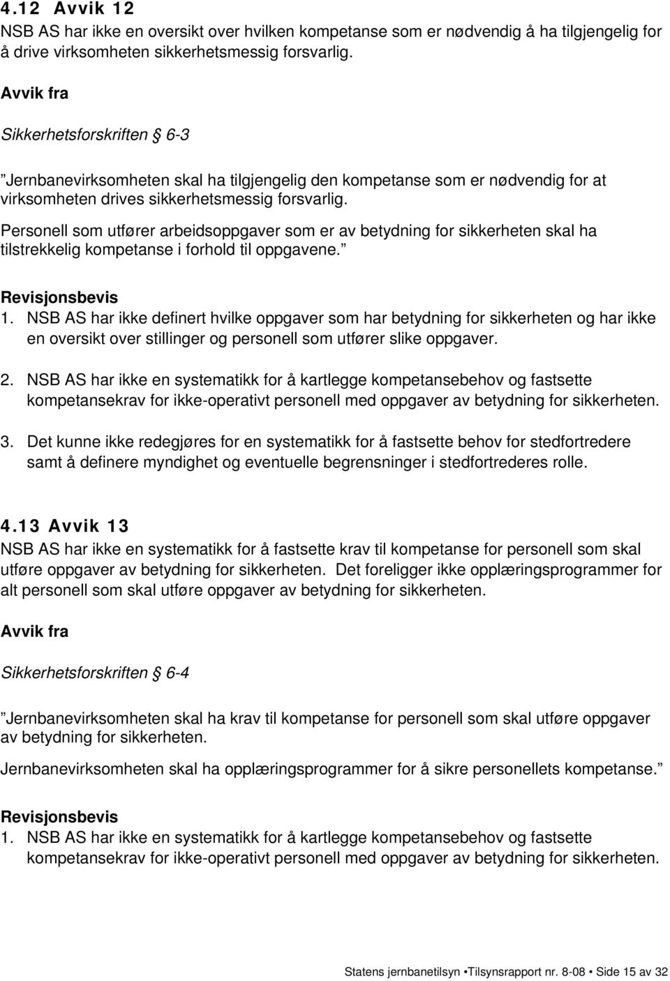 Personell som utfører arbeidsoppgaver som er av betydning for sikkerheten skal ha tilstrekkelig kompetanse i forhold til oppgavene. Revisjonsbevis 1.