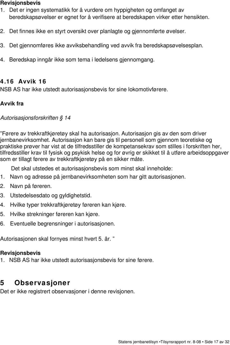 Beredskap inngår ikke som tema i ledelsens gjennomgang. 4.16 Avvik 16 NSB AS har ikke utstedt autorisasjonsbevis for sine lokomotivførere.