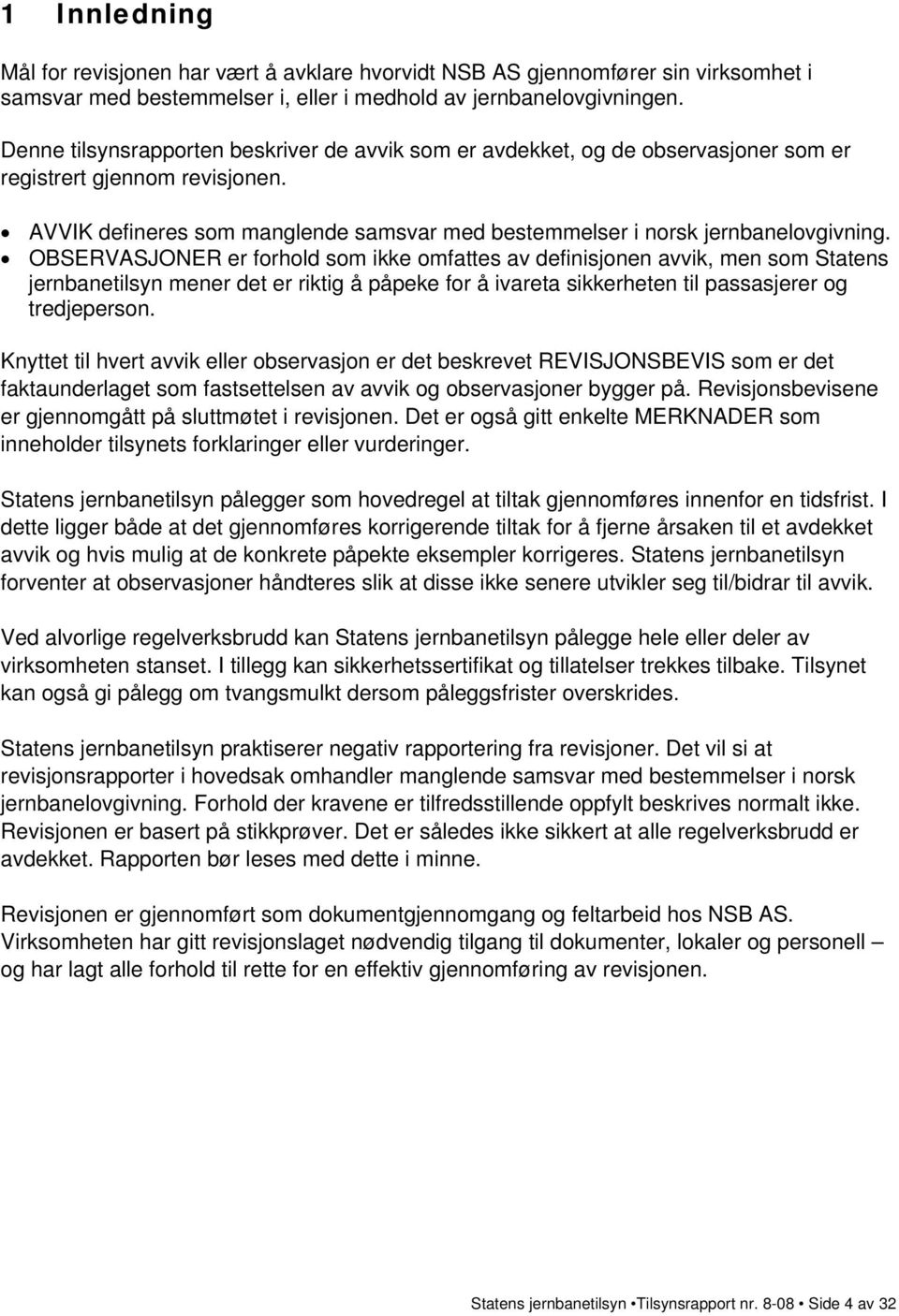 OBSERVASJONER er forhold som ikke omfattes av definisjonen avvik, men som Statens jernbanetilsyn mener det er riktig å påpeke for å ivareta sikkerheten til passasjerer og tredjeperson.