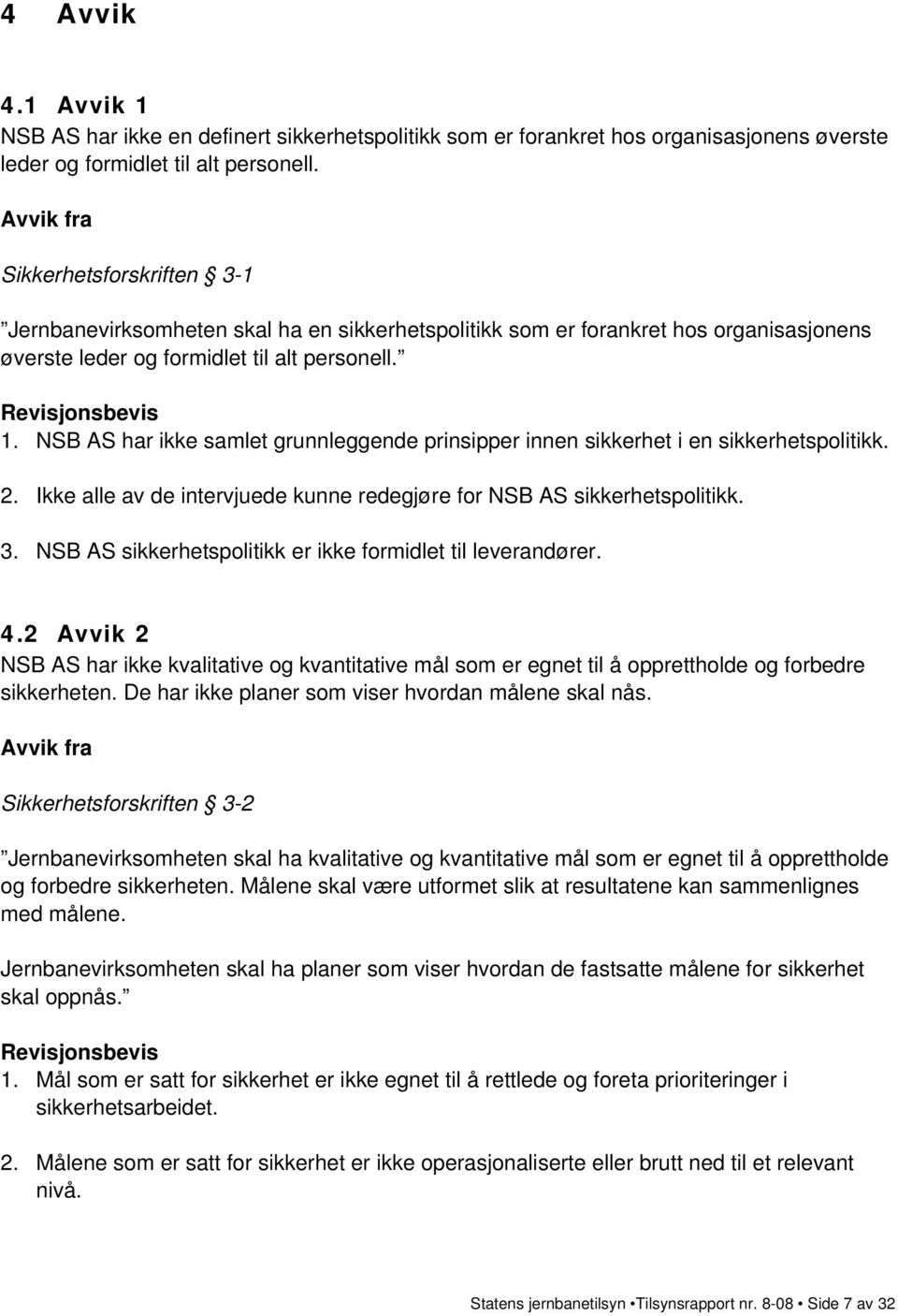 NSB AS har ikke samlet grunnleggende prinsipper innen sikkerhet i en sikkerhetspolitikk. 2. Ikke alle av de intervjuede kunne redegjøre for NSB AS sikkerhetspolitikk. 3.