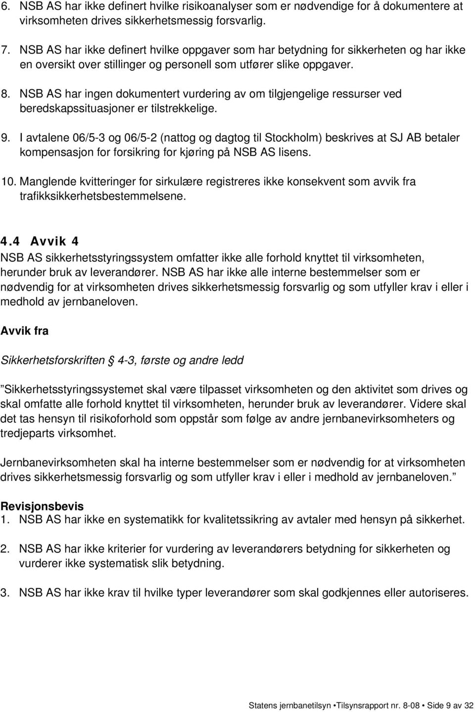 NSB AS har ingen dokumentert vurdering av om tilgjengelige ressurser ved beredskapssituasjoner er tilstrekkelige. 9.