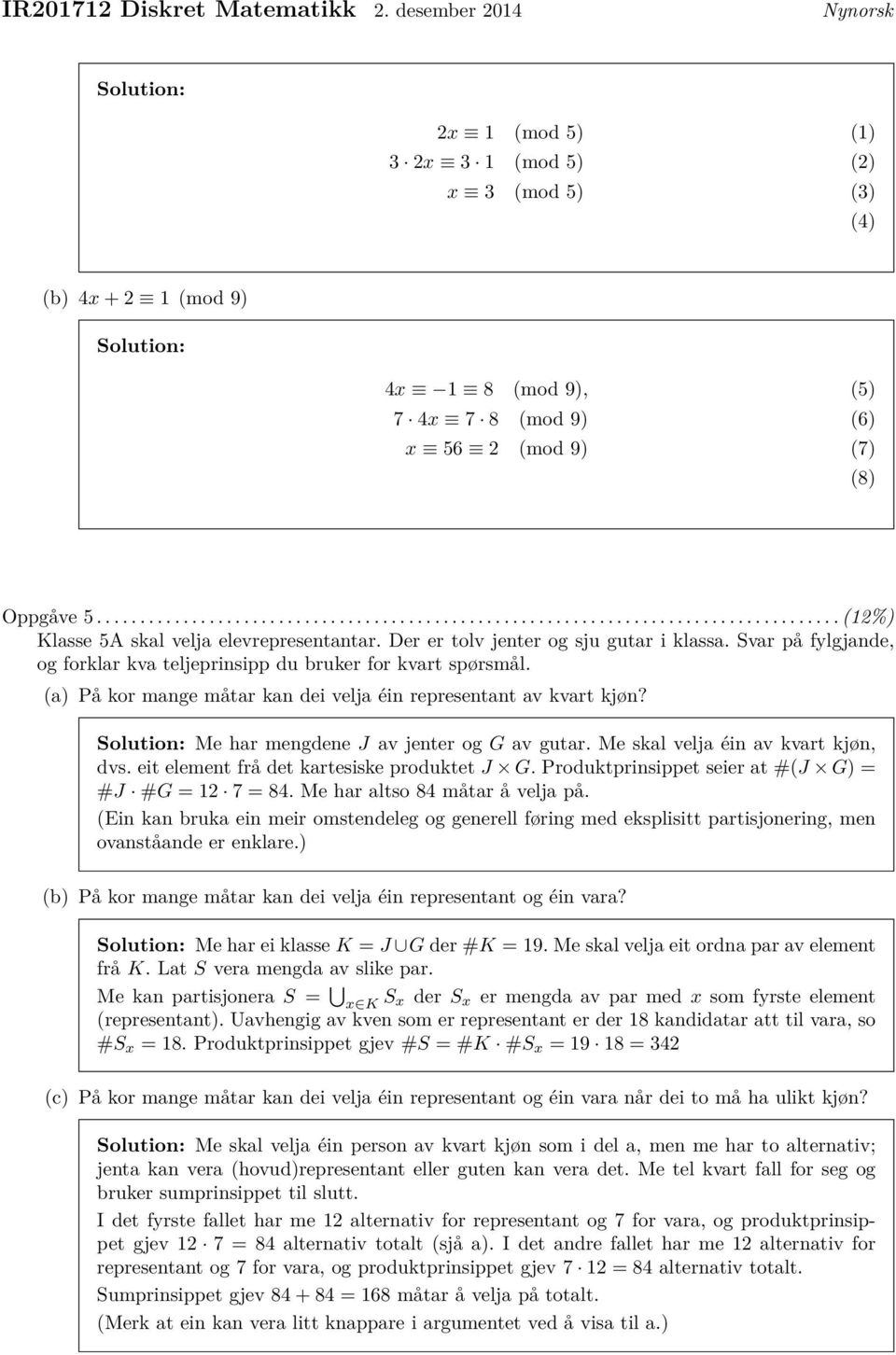 Me har mengdene J av jenter og G av gutar. Me skal velja éin av kvart kjøn, dvs. eit element frå det kartesiske produktet J G. Produktprinsippet seier at #(J G) = #J #G = 12 7 = 84.