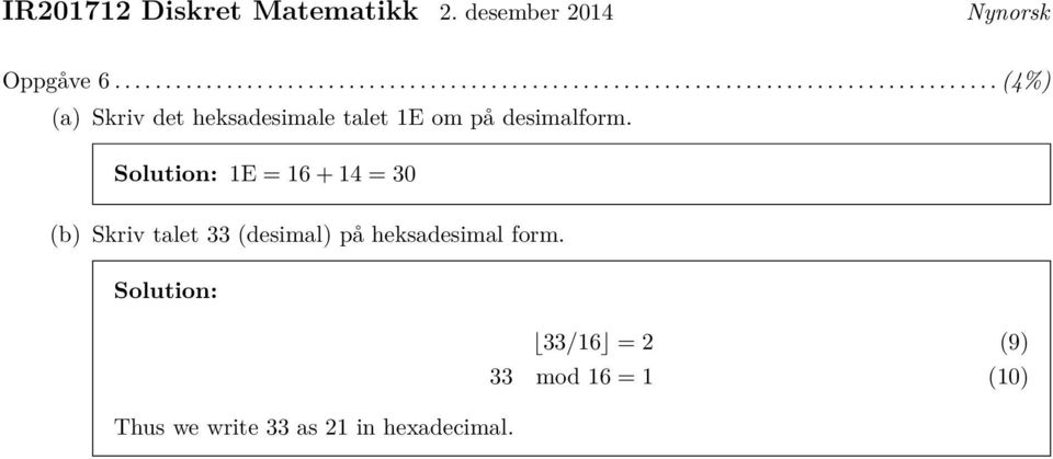 33/16 = 2 (9) 33 mod 16 = 1 (10) Thus we write 33 as 21 in hexadecimal.