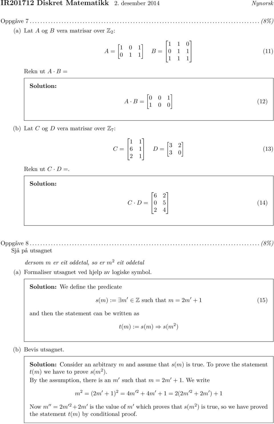 [ 0 0 ] 1 1 0 0 (12) (b) Lat C og D vera matrisar over Z 7 : 1 1 C = 6 1 D = 2 1 [ ] 3 2 3 0 (13) Rekn ut C D =. 6 2 C D = 0 5 (14) 2 4 Oppgåve 8.