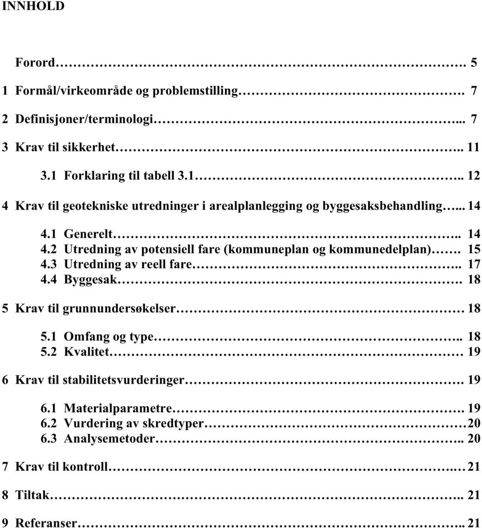 18 5 Krav til grunnundersøkelser 18 5.1 Omfang og type.. 18 5.2 Kvalitet 19 6 Krav til stabilitetsvurderinger. 19 6.1 Materialparametre. 19 6.2 Vurdering av skredtyper 20 6.