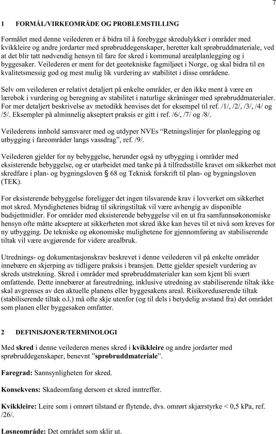 Veilederen er ment for det geotekniske fagmiljøet i Norge, og skal bidra til en kvalitetsmessig god og mest mulig lik vurdering av stabilitet i disse områdene.