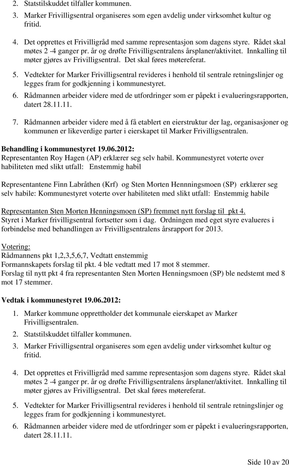 Innkalling til møter gjøres av Frivilligsentral. Det skal føres møtereferat. 5.