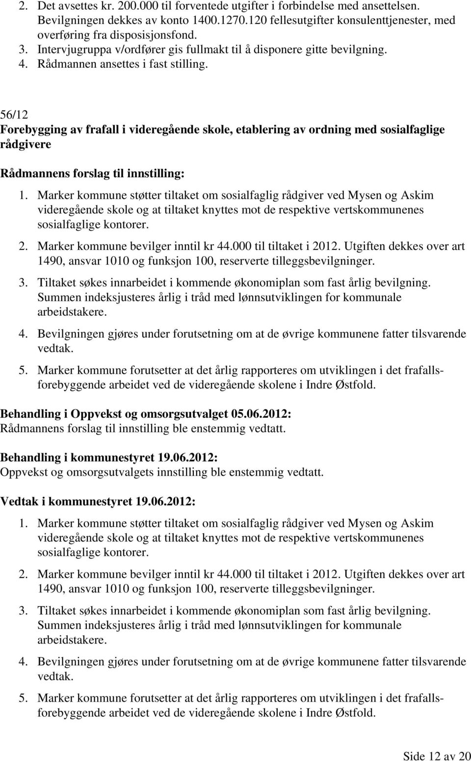 56/12 Forebygging av frafall i videregående skole, etablering av ordning med sosialfaglige rådgivere Rådmannens forslag til innstilling: 1.