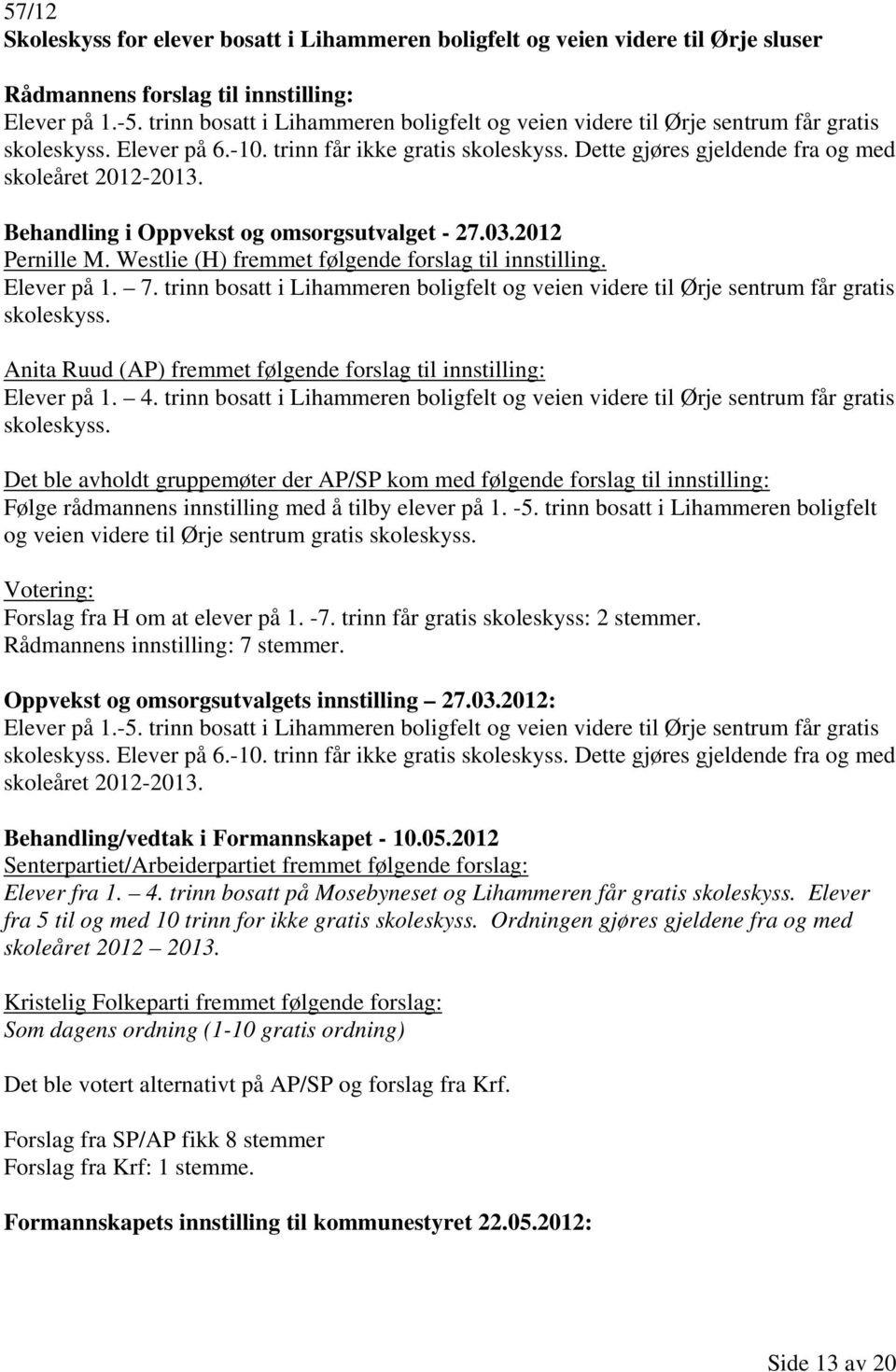 Behandling i Oppvekst og omsorgsutvalget - 27.03.2012 Pernille M. Westlie (H) fremmet følgende forslag til innstilling. Elever på 1. 7.