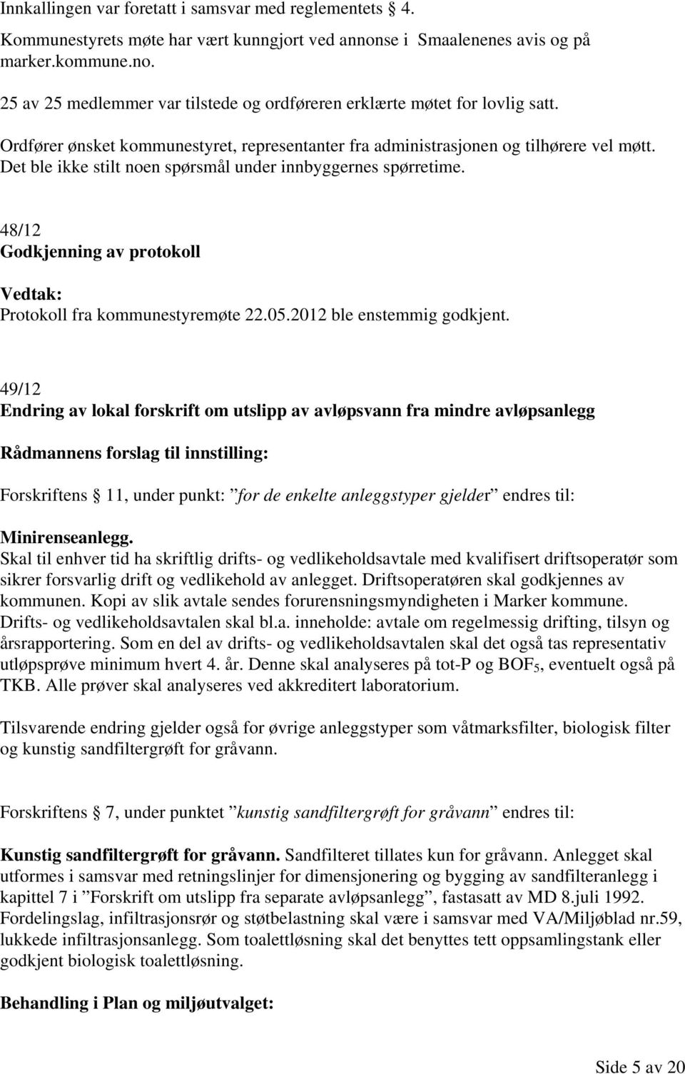 48/12 Godkjenning av protokoll Vedtak: Protokoll fra kommunestyremøte 22.05.2012 ble enstemmig godkjent.