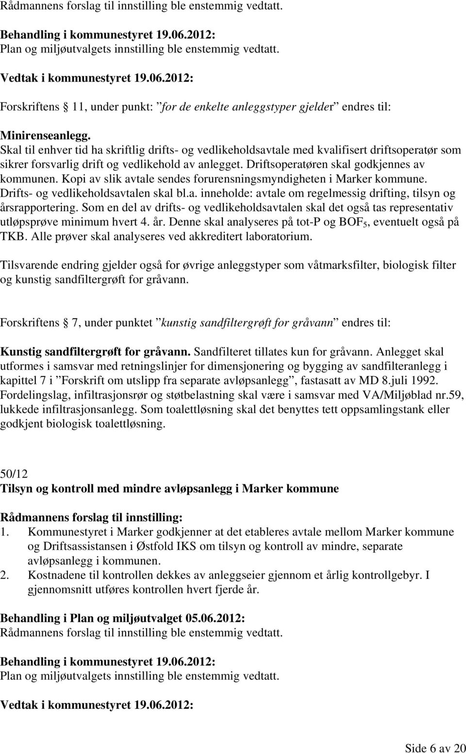 Skal til enhver tid ha skriftlig drifts- og vedlikeholdsavtale med kvalifisert driftsoperatør som sikrer forsvarlig drift og vedlikehold av anlegget. Driftsoperatøren skal godkjennes av kommunen.