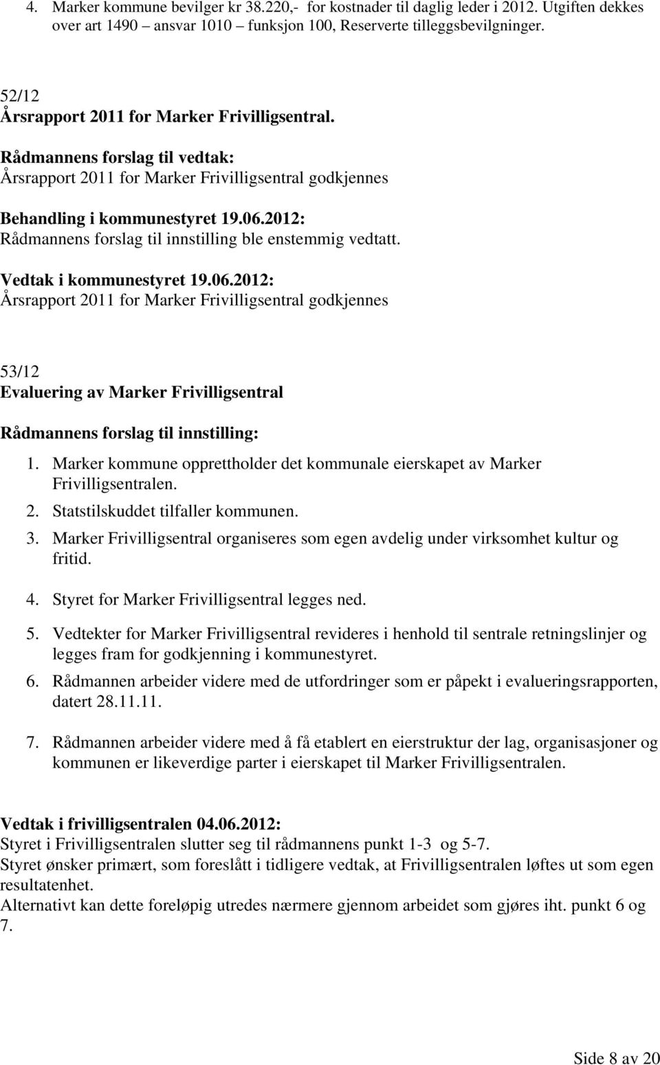 Årsrapport 2011 for Marker Frivilligsentral godkjennes 53/12 Evaluering av Marker Frivilligsentral Rådmannens forslag til innstilling: 1.