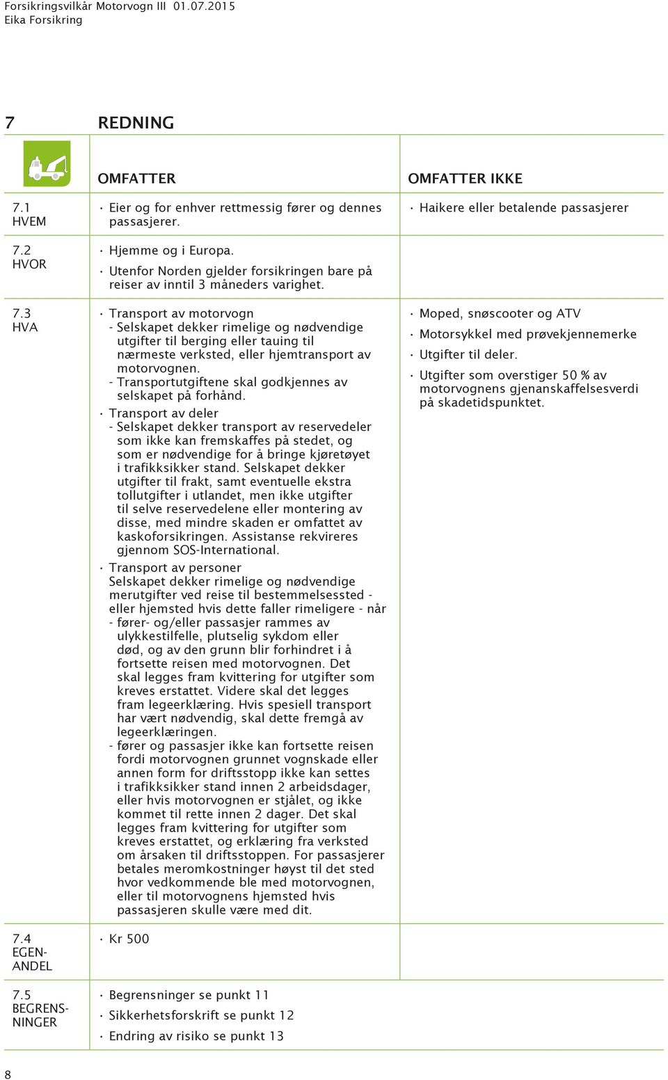 Transport av deler --Selskapet dekker transport av reservedeler som ikke kan fremskaffes på stedet, og som er nødvendige for å bringe kjøretøyet i trafikksikker stand.