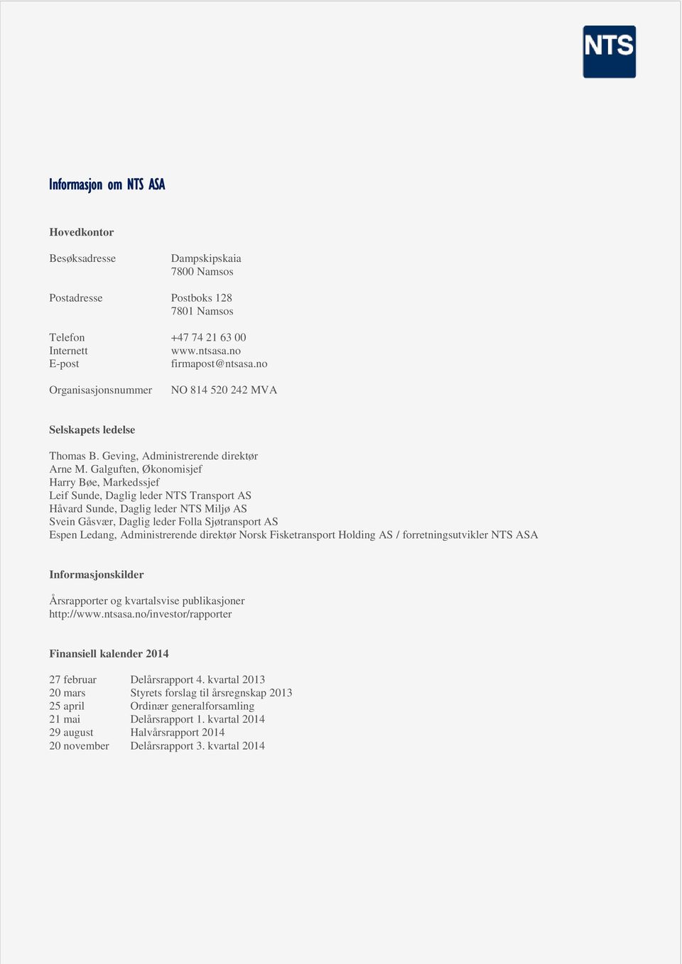 no NO 814 520 242 MVA Organisasjonsnummer NO 814 520 242 MVA Selskapets ledelse Selskapets Thomas ledelse B. Geving, Administrerende direktør Arne M. Galguften, Økonomisjef Thomas Espen B.