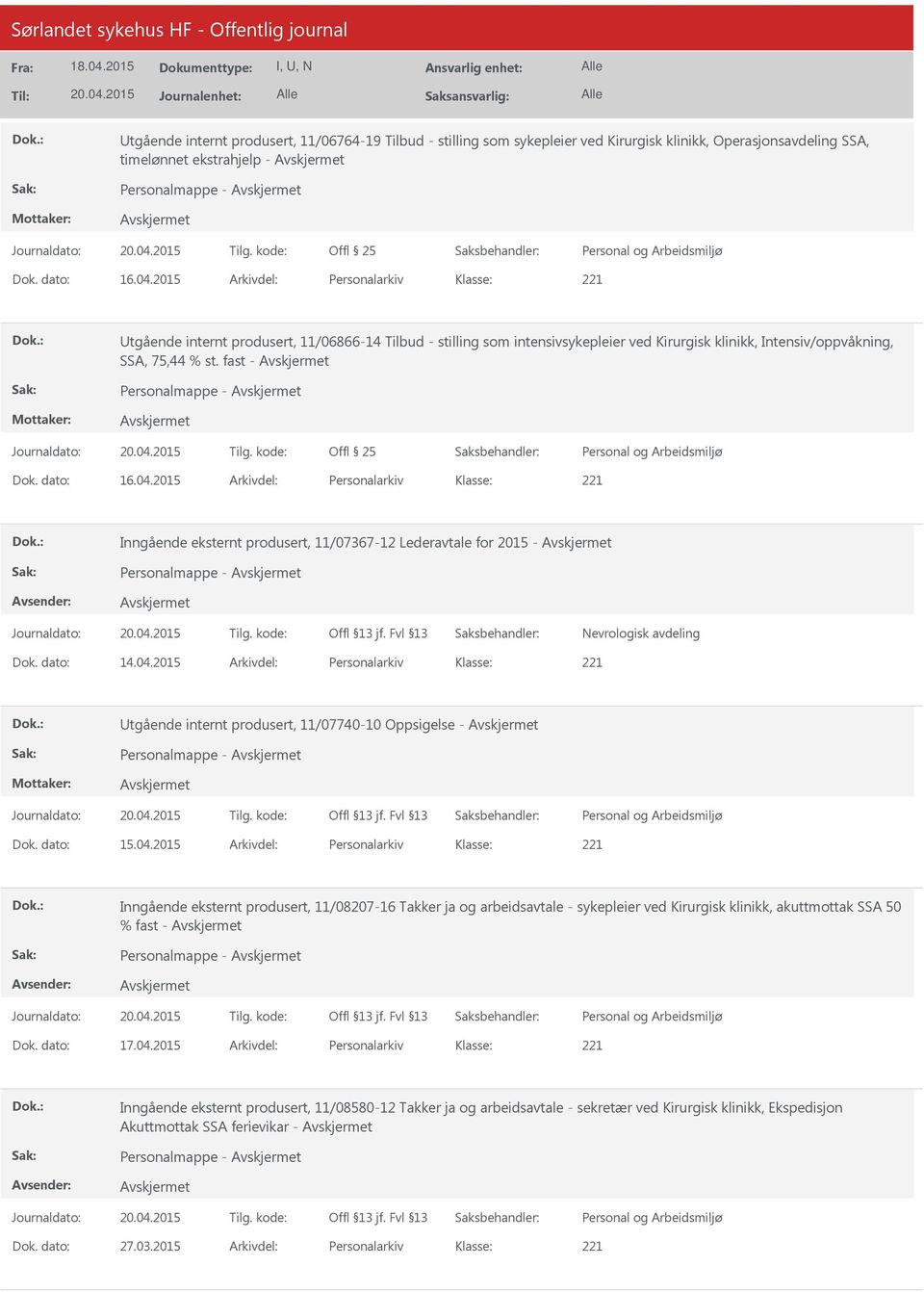 dato: 16.04.2015 Arkivdel: Personalarkiv Inngående eksternt produsert, 11/07367-12 Lederavtale for 2015 - Personalmappe - Nevrologisk avdeling Dok. dato: 14.04.2015 Arkivdel: Personalarkiv tgående internt produsert, 11/07740-10 Oppsigelse - Personalmappe - Dok.