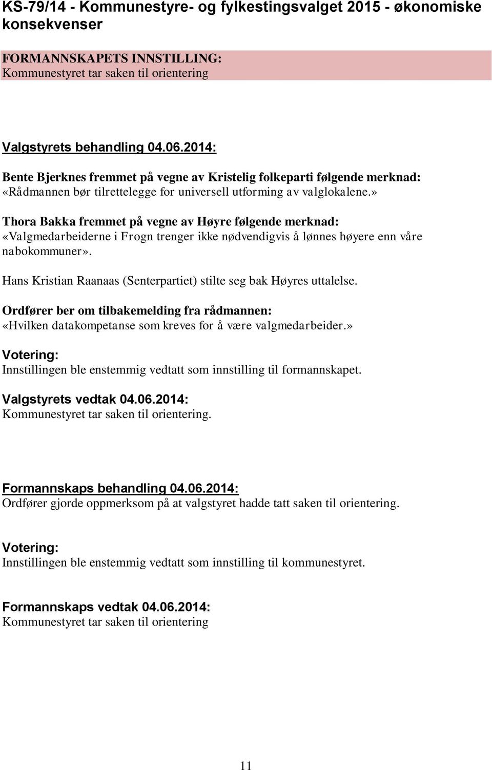 » Thora Bakka fremmet på vegne av Høyre følgende merknad: «Valgmedarbeiderne i Frogn trenger ikke nødvendigvis å lønnes høyere enn våre nabokommuner».