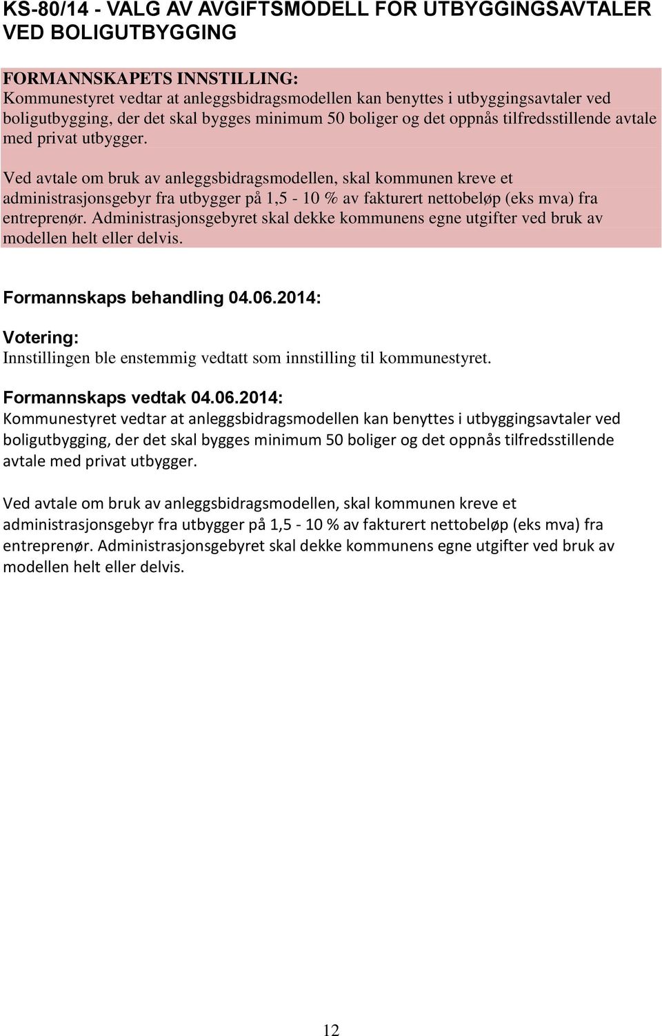 Ved avtale om bruk av anleggsbidragsmodellen, skal kommunen kreve et administrasjonsgebyr fra utbygger på 1,5-10 % av fakturert nettobeløp (eks mva) fra entreprenør.