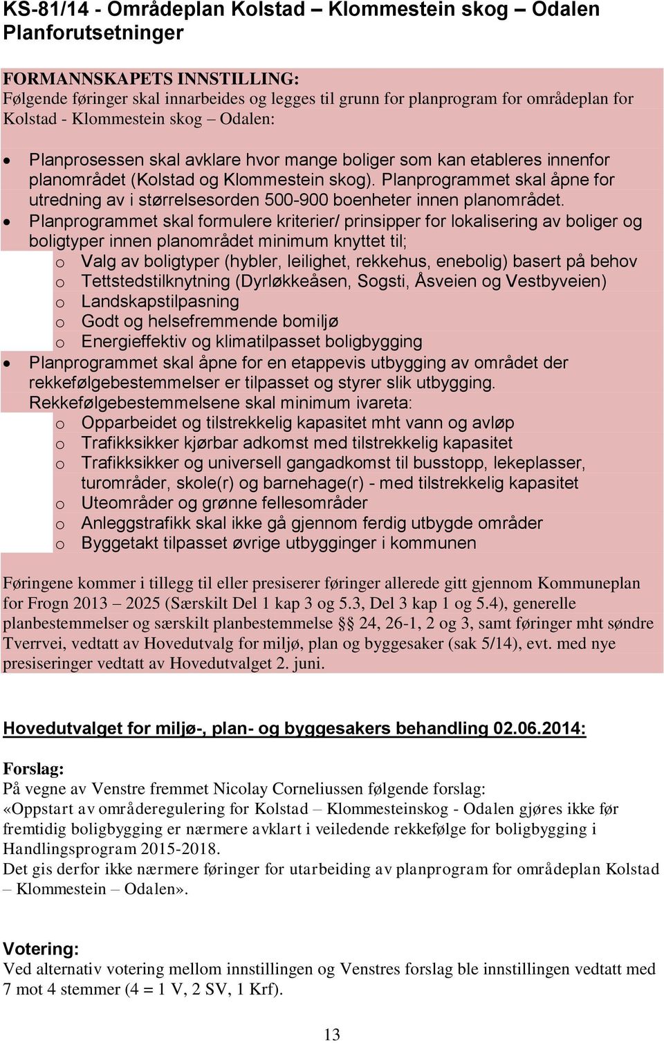 Planprogrammet skal åpne for utredning av i størrelsesorden 500-900 boenheter innen planområdet.