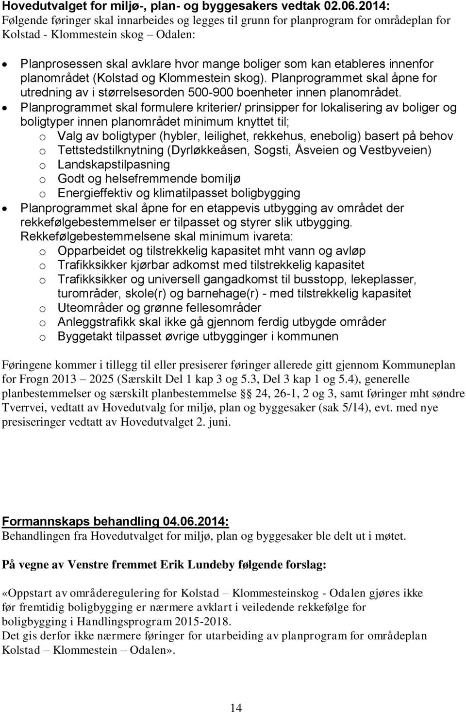 innenfor planområdet (Kolstad og Klommestein skog). Planprogrammet skal åpne for utredning av i størrelsesorden 500-900 boenheter innen planområdet.