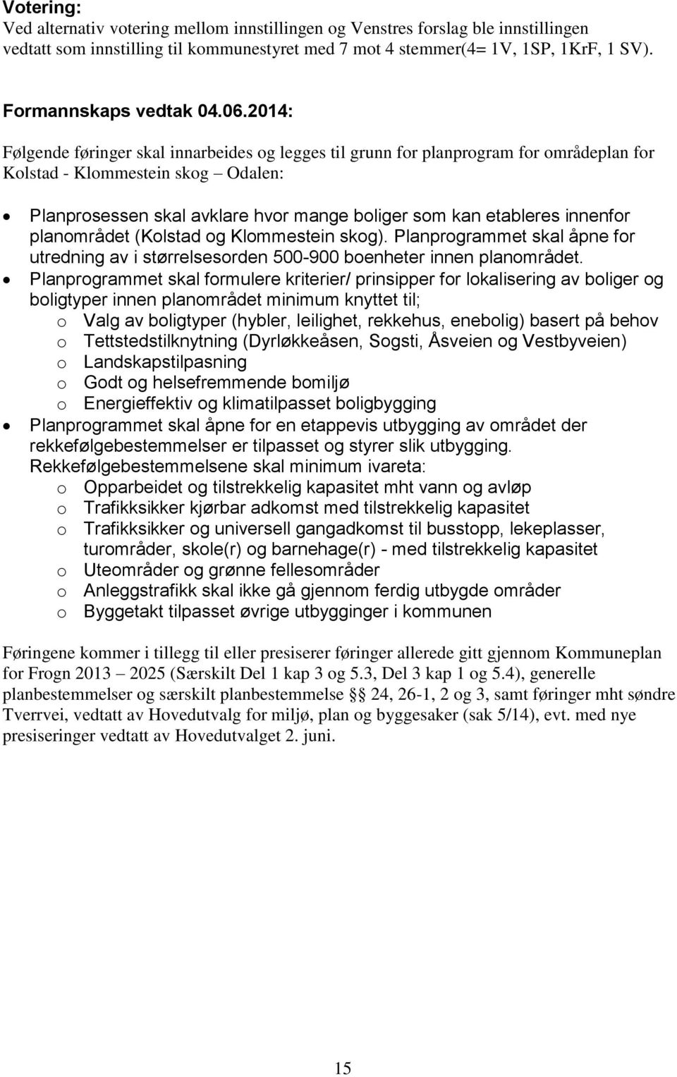 innenfor planområdet (Kolstad og Klommestein skog). Planprogrammet skal åpne for utredning av i størrelsesorden 500-900 boenheter innen planområdet.