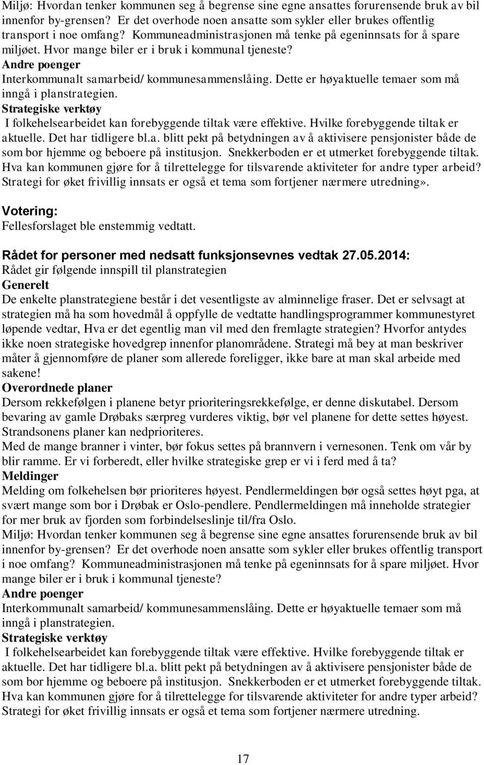 Dette er høyaktuelle temaer som må inngå i planstrategien. Strategiske verktøy I folkehelsearbeidet kan forebyggende tiltak være effektive. Hvilke forebyggende tiltak er aktuelle.