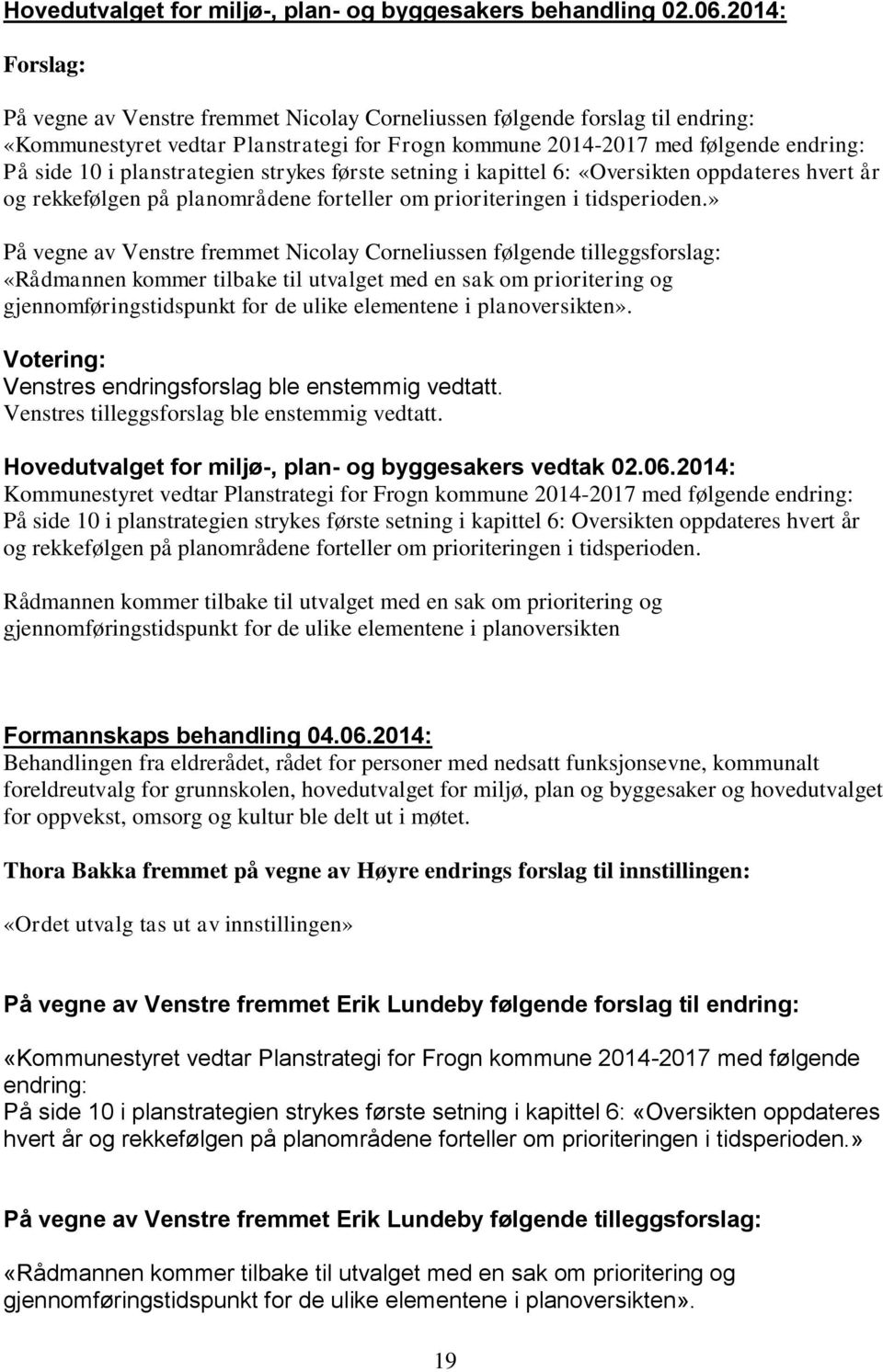 planstrategien strykes første setning i kapittel 6: «Oversikten oppdateres hvert år og rekkefølgen på planområdene forteller om prioriteringen i tidsperioden.